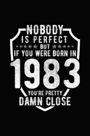 Cover of Nobody Is Perfect But If You Were Born in 1983 You're Pretty Damn Close