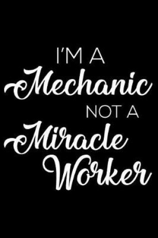 Cover of I'm a Mechanic Not a Miracle Worker