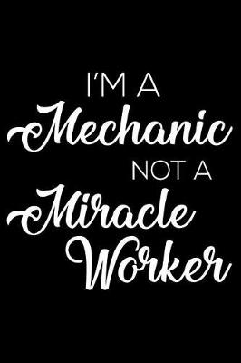 Book cover for I'm a Mechanic Not a Miracle Worker