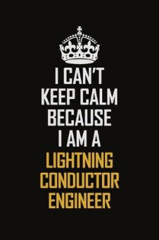 Cover of I Can't Keep Calm Because I Am A Lightning Conductor Engineer