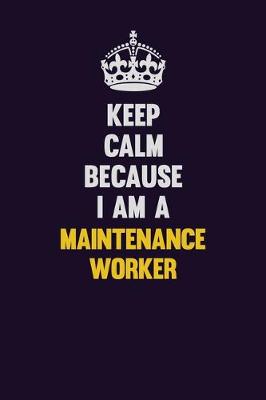 Book cover for Keep Calm Because I Am A Maintenance Worker