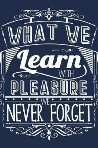 Cover of What We Learn With Pleasure We Never Forget