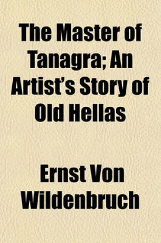 Cover of The Master of Tanagra; An Artist's Story of Old Hellas