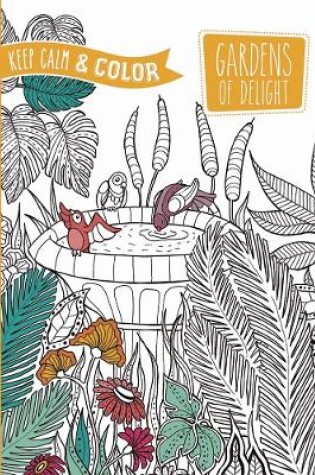 Cover of Keep Calm and Color -- Gardens of Delight Coloring Book