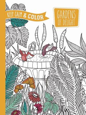 Book cover for Keep Calm and Color -- Gardens of Delight Coloring Book