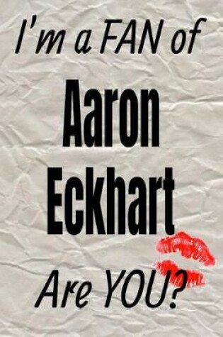 Cover of I'm a Fan of Aaron Eckhart Are You? Creative Writing Lined Journal