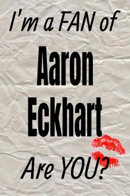 Book cover for I'm a Fan of Aaron Eckhart Are You? Creative Writing Lined Journal