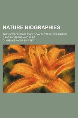 Cover of Nature Biographies; The Lives of Some Every-Day Butterflies; Moths; Grasshoppers and Flies