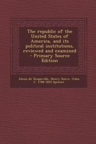 Cover of The Republic of the United States of America, and Its Political Institutions, Reviewed and Examined - Primary Source Edition