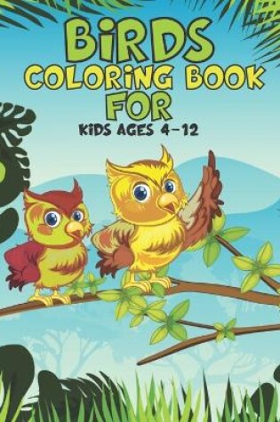 Cover of Birds Coloring Book For Kids Ages 4-12
