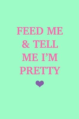 Book cover for Feed Me & Tell Me I'm Pretty