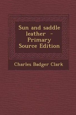 Cover of Sun and Saddle Leather - Primary Source Edition