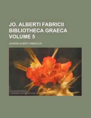 Book cover for Jo. Alberti Fabricii Bibliotheca Graeca Volume 5