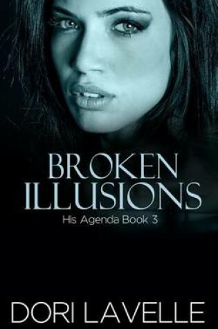 Cover of Broken Illusions (His Agenda 3)