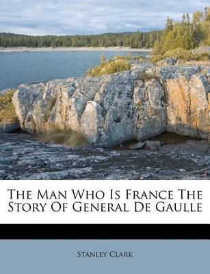 Book cover for The Man Who Is France the Story of General de Gaulle