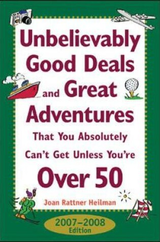 Cover of Unbelievably Good Deals and Great Adventures That You Absolutely Can't Get Unless You're Over 50, 2007-2008