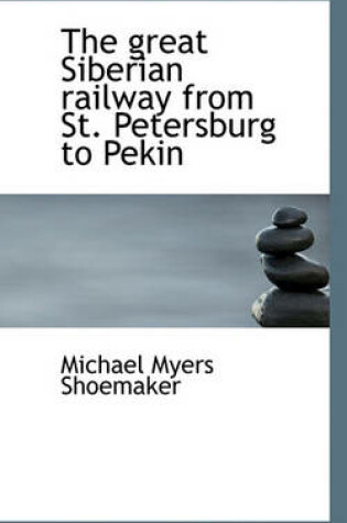 Cover of The Great Siberian Railway from St. Petersburg to Pekin