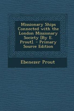 Cover of Missionary Ships Connected with the London Missionary Society [By E. Prout].