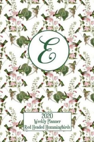 Cover of 2020 Weekly Planner - Red Headed Hummingbirds - Personalized Letter E - 14 Month Large Print