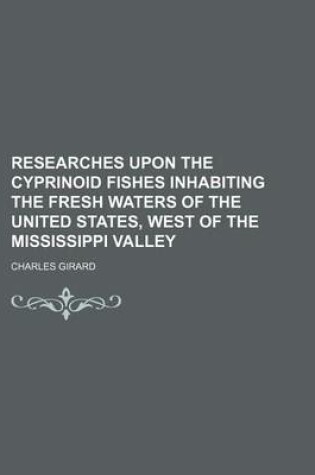 Cover of Researches Upon the Cyprinoid Fishes Inhabiting the Fresh Waters of the United States, West of the Mississippi Valley