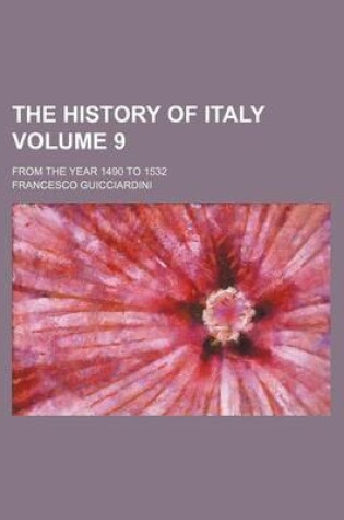 Cover of The History of Italy Volume 9; From the Year 1490 to 1532