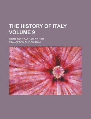 Book cover for The History of Italy Volume 9; From the Year 1490 to 1532