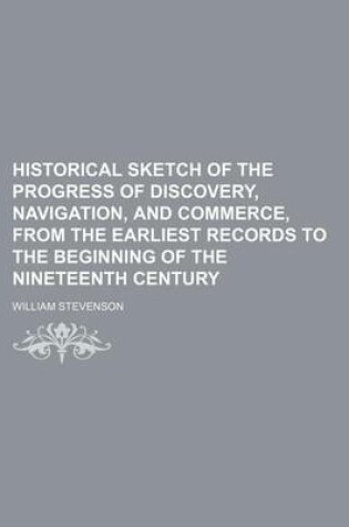 Cover of Historical Sketch of the Progress of Discovery, Navigation, and Commerce, from the Earliest Records to the Beginning of the Nineteenth Century