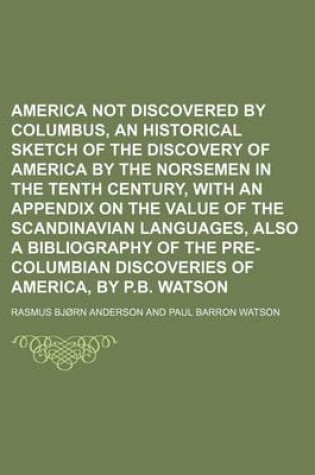 Cover of America Not Discovered by Columbus, an Historical Sketch of the Discovery of America by the Norsemen in the Tenth Century, with an Appendix on the Value of the Scandinavian Languages, Also a Bibliography of the Pre-Columbian Discoveries of America, by