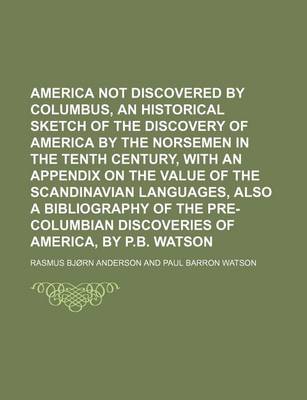Book cover for America Not Discovered by Columbus, an Historical Sketch of the Discovery of America by the Norsemen in the Tenth Century, with an Appendix on the Value of the Scandinavian Languages, Also a Bibliography of the Pre-Columbian Discoveries of America, by