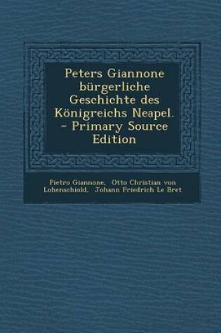 Cover of Peters Giannone Burgerliche Geschichte Des Konigreichs Neapel. - Primary Source Edition