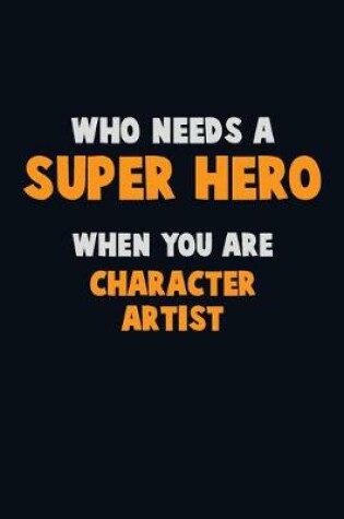 Cover of Who Need A SUPER HERO, When You Are Character Artist