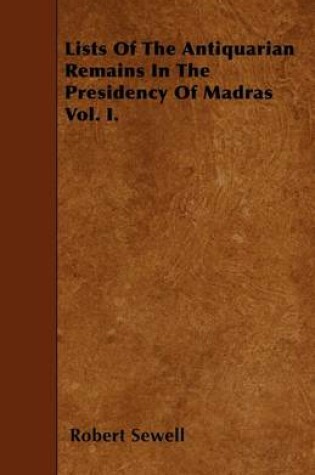 Cover of Lists Of The Antiquarian Remains In The Presidency Of Madras Vol. I.