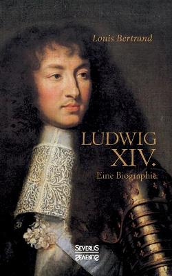 Book cover for Ludwig der Vierzehnte. Eine Biographie