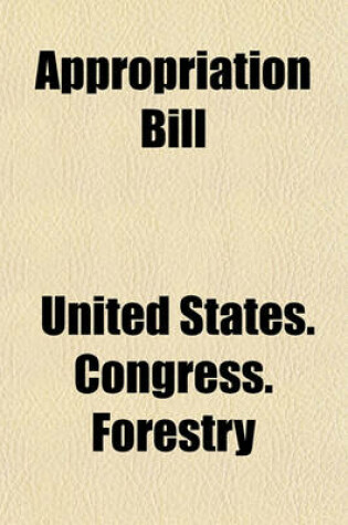 Cover of Appropriation Bill; Hearings Before the Committee on Agriculture and Forestry of the United States Senate, on the Bill (H. R. 24815) Making Appropriations for the Department of Agriculture for the Fiscal Year Ending June 30, 1908.