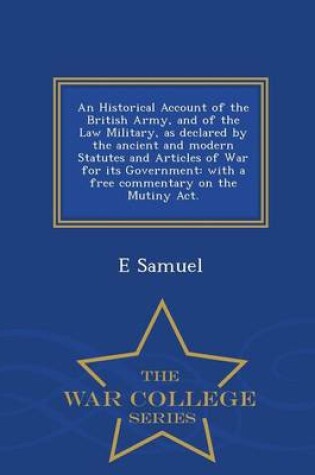 Cover of An Historical Account of the British Army, and of the Law Military, as Declared by the Ancient and Modern Statutes and Articles of War for Its Government