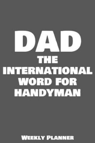 Cover of Dad The International Word For Handyman Weekly Planner