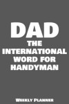 Book cover for Dad The International Word For Handyman Weekly Planner