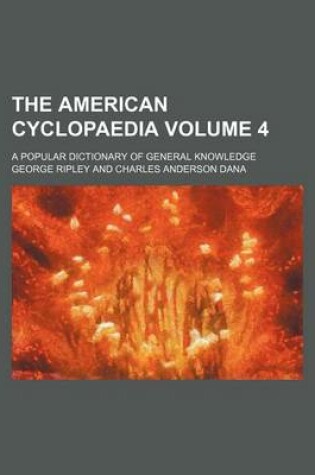 Cover of The American Cyclopaedia Volume 4; A Popular Dictionary of General Knowledge