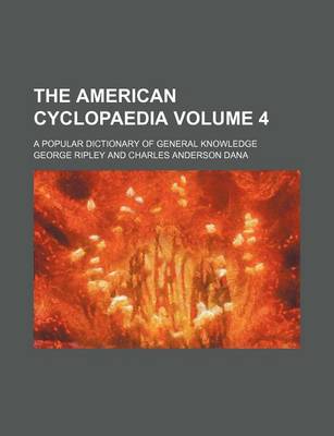 Book cover for The American Cyclopaedia Volume 4; A Popular Dictionary of General Knowledge