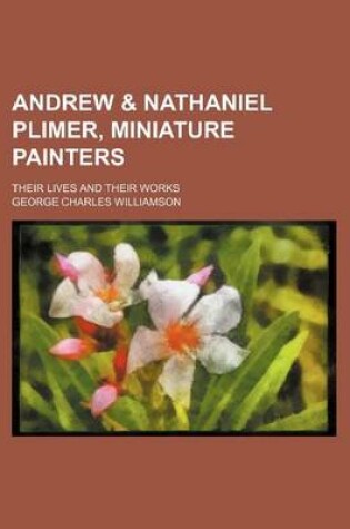 Cover of Andrew & Nathaniel Plimer, Miniature Painters; Their Lives and Their Works