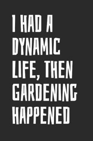 Cover of I Had A Dynamic Life, Then Gardening Happened