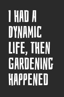 Book cover for I Had A Dynamic Life, Then Gardening Happened