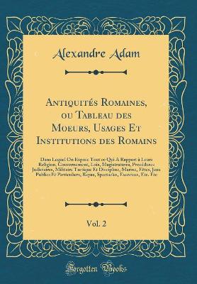 Book cover for Antiquités Romaines, Ou Tableau Des Moeurs, Usages Et Institutions Des Romains, Vol. 2