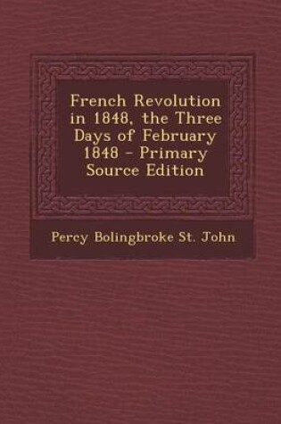 Cover of French Revolution in 1848, the Three Days of February 1848 - Primary Source Edition