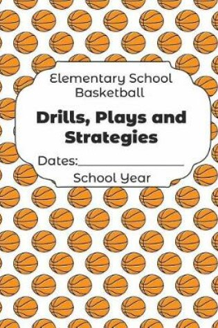 Cover of Elementary School Basketball Drills, Plays and Strategies Dates
