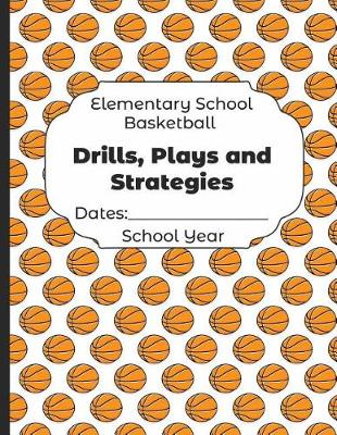 Book cover for Elementary School Basketball Drills, Plays and Strategies Dates