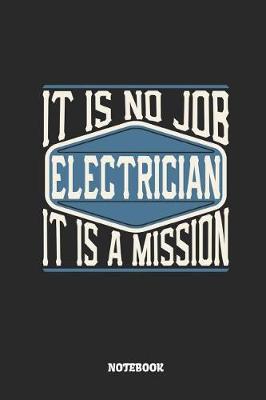 Book cover for Electrician Notebook - It Is No Job, It Is a Mission