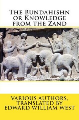 Cover of The Bundahishn or Knowledge from the Zand