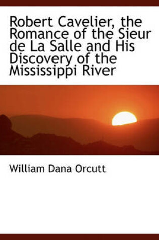 Cover of Robert Cavelier, the Romance of the Sieur de La Salle and His Discovery of the Mississippi River