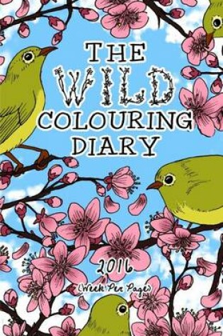 Cover of The 2016 Wild Colouring Diary (Week Per Page)